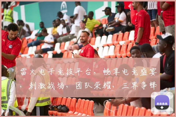 雷火电子竞技平台，畅享电竞盛宴，刺激战场，团队荣耀，三界争锋，热血集结