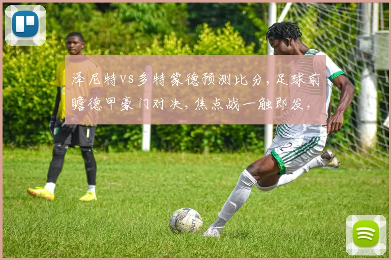泽尼特vs多特蒙德预测比分,足球前瞻德甲豪门对决,焦点战一触即发,悬念待解