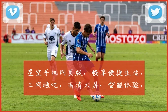 星空手机网页版，畅享便捷生活，三网通吃，高清大屏，智能体验，尽在掌握，一触即达。